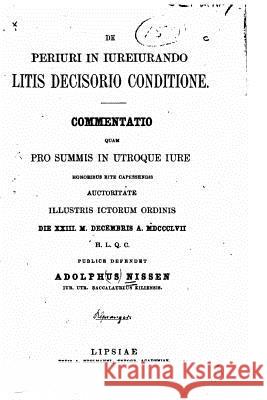 De periuri in iureiurando litis decisorio conditione Nissen, Adolphus 9781523407507
