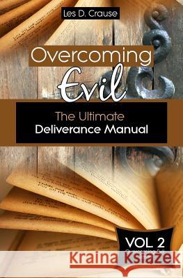 Overcoming Evil: The Ultimate Deliverance Manual: How to Set The Captives Free Crause, Les D. 9781523407705 Createspace Independent Publishing Platform