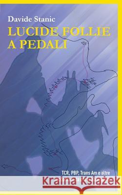 Lucide follie a pedali: TCR, PBP, Trans Am e altre raccontate da chi le ha vissute Stanic, Davide 9781523409655