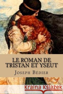 Le roman de Tristan et Yseut G-Ph Ballin Joseph Bedier 9781523411306 Createspace Independent Publishing Platform