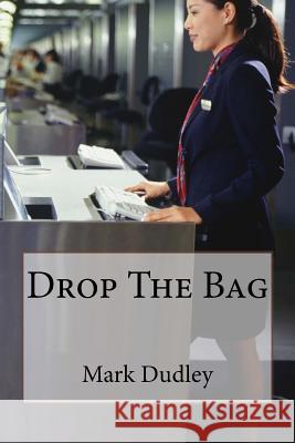 Drop The Bag Dudley, Mark 9781523412112 Createspace Independent Publishing Platform