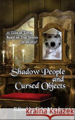 Shadow People and Cursed Objects: 13 Tales of Terror Based on True Stories...or are they? Barker, Carl 9781523412389 Createspace Independent Publishing Platform