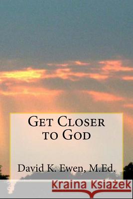 Get Closer to God David K. Ewe 9781523412907 Createspace Independent Publishing Platform