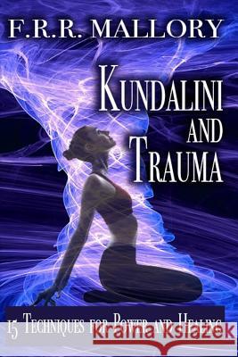 Kundalini and Trauma: The Big Secret of Big Energy F. R. R. Mallory 9781523413737 Createspace Independent Publishing Platform