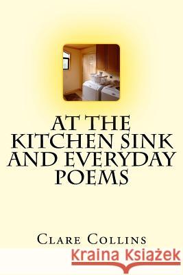 At the Kitchen Sink and Everyday Poems Clare Collins 9781523413850