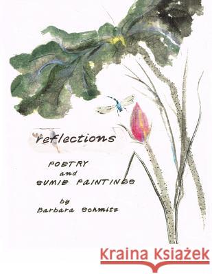 Reflections: Poetry and Sumie Paintings Barbara Schmitz Barbara Schmitz 9781523414222 Createspace Independent Publishing Platform