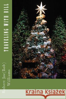 Traveling With Bill Robert Joe(bob) Williams 9781523414864 Createspace Independent Publishing Platform