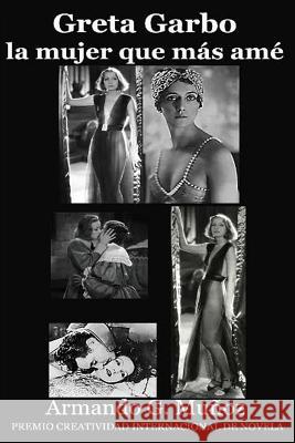 Greta Garbo, la mujer que más amé Munoz, Armando G. 9781523416387 Createspace Independent Publishing Platform