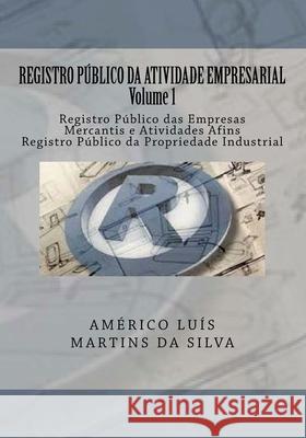 Registro Publico da Atividade Empresarial - Volume 1: Registro Publico das Empresas Mercantis e Atividades Afins - Registro Publico da Propriedade Ind Da Silva, Americo Luis Martins 9781523417636 Createspace Independent Publishing Platform