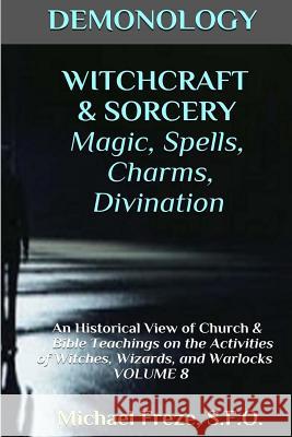 DEMONOLOGY WITCHCRAFT & SORCERY Magic, Spells, & Divination: An Historical View Freze, Michael 9781523418336 Createspace Independent Publishing Platform