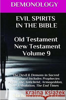 DEMONOLOGY EVIL SPIRITS IN THE BIBLE Old Testament New Testament: Satan, Demons, Freze, Michael 9781523418589 Createspace Independent Publishing Platform