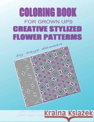 Creative Stylized Flower Patterns: For Those Who Like Designs Just That Little Bit Different Kaye Dennan 9781523418886