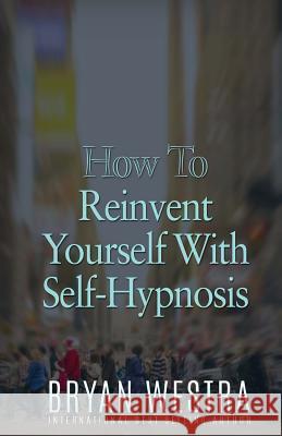 How To Reinvent Yourself With Self-Hypnosis Westra, Bryan 9781523419821