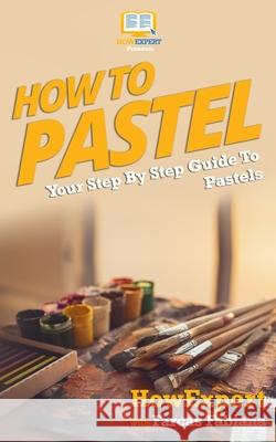 How To Pastel: Your Step-By-Step Guide To Pastels Fabiana, Farcas 9781523420049 Createspace Independent Publishing Platform