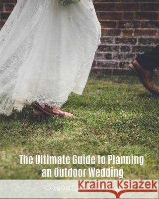 The Ultimate Guide to Planning an Outdoor Wedding Craig Bidder Jodie Bidder 9781523421848