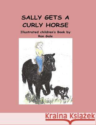 Sally Gets a Curly Horse Ron L. Gale 9781523423064 Createspace Independent Publishing Platform
