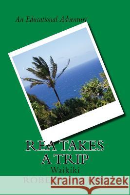 Rea Takes A Trip: Waikiki Brown, Robert E. 9781523423200 Createspace Independent Publishing Platform