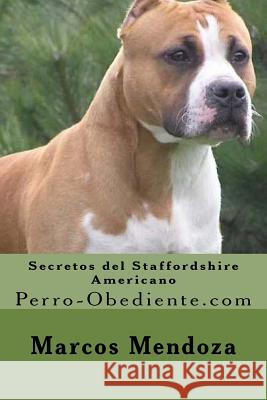 Secretos del Staffordshire Americano: Perro-Obediente.com Marcos Mendoza 9781523423941 Createspace Independent Publishing Platform