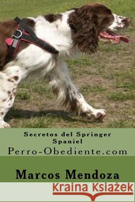 Secretos del Springer Spaniel: Perro-Obediente.com Marcos Mendoza 9781523424573 Createspace Independent Publishing Platform