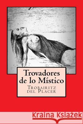 Trovadores de lo Místico: Trobairitz del Placer Lopez, Antonio Lopez 9781523424610 Createspace Independent Publishing Platform