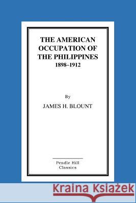 The American Occupation of the Philippines 1898-1912 James H. Blount 9781523425150 Createspace Independent Publishing Platform