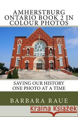 Amherstburg Ontario Book 2 in Colour Photos: Saving Our History One Photo at a Time Mrs Barbara Raue 9781523426614 Createspace Independent Publishing Platform