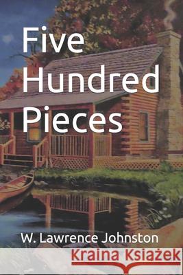 Five Hundred Pieces W Lawrence Johnston 9781523426812