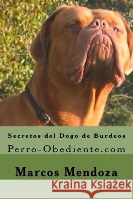 Secretos del Dogo de Burdeos: Perro-Obediente.com Marcos Mendoza 9781523427321