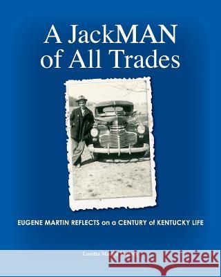A JackMAN of All Trades: Eugene Martin Reflects on a Century of Kentucky Life Murrey, Loretta Martin 9781523427420 Createspace Independent Publishing Platform