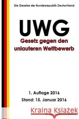 Gesetz gegen den unlauteren Wettbewerb (UWG), 1. Auflage 2016 Recht, G. 9781523427994 Createspace Independent Publishing Platform