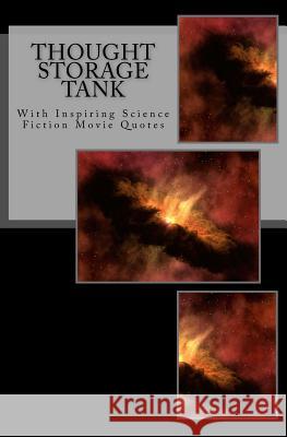 Thought Storage Tank: With Inspiring Science Fiction Movie Quotes S. Floyd Magill 9781523428465 Createspace Independent Publishing Platform