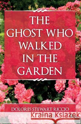 The Ghost Who Walked In the Garden Riccio, Dolores Stewart 9781523429165