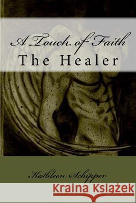 A Touch of Faith: The Healer Mrs Kathleen M. Schipper 9781523430468