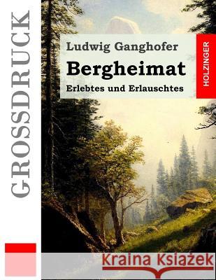 Bergheimat (Großdruck): Erlebtes und Erlauschtes Ganghofer, Ludwig 9781523432400