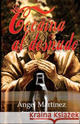 La Cocaina al Desnudo Angel Martinez 9781523433070 Createspace Independent Publishing Platform