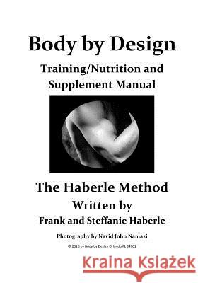 Body By Design: The Haberle Method Steffanie Haberle Navid John Namazi Frank Haberle 9781523433469 Createspace Independent Publishing Platform