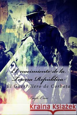 El nacimiento de la Tercera Republica: El Guerrillero de Corbata Sanchez, Grethel 9781523435814 Createspace Independent Publishing Platform