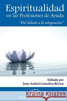 Espiritualidad en las Profesiones de Ayuda: Del debate a la integración Gonzalez-Rivera, Juan Anibal 9781523436217 Createspace Independent Publishing Platform