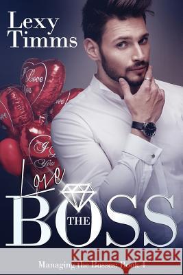 Love the Boss: Billionaire Romance Series Lexy Timms 9781523436514 Createspace Independent Publishing Platform