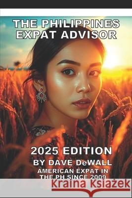 The Philippines Expat Advisor: A Guide for Moving to and Living in the Philippines Dave Dewall 9781523437740 Createspace Independent Publishing Platform