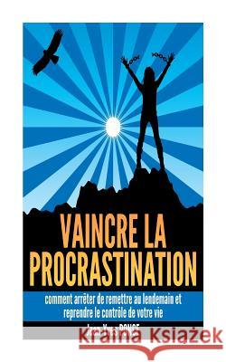Vaincre la procrastination: Comment arrêter de remettre au lendemain et reprendre le contrôle de votre vie Ponce, Jean-Yves 9781523437948