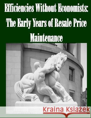 Efficiencies Without Economists: The Early Years of Resale Price Maintenance Federal Trade Commission                 Penny Hill Press Inc 9781523438693 Createspace Independent Publishing Platform