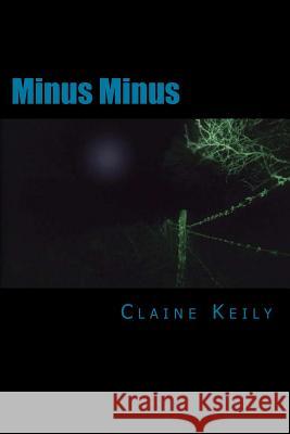 Minus Minus: A prose poem that tells of the dark underside of rural life Keily, Claine 9781523439164 Createspace Independent Publishing Platform