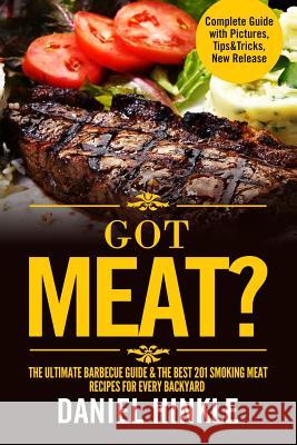 Got Meat? The Ultimate Barbecue Guide & The Best 201 Smoking Meat Recipes For Every Backyard + BONUS 10 Must-Try BBQ Sauces Delgado, Marvin 9781523441532