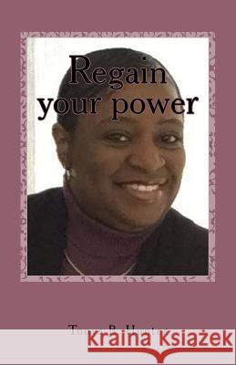 Regain your power Hunter, Tonya 9781523442119 Createspace Independent Publishing Platform