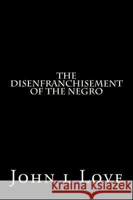 The Disenfranchisement of the Negro John L. Love 9781523442331 Createspace Independent Publishing Platform