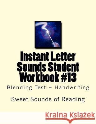 Instant Letter Sounds Student Workbook #13: Blending Test + Handwriting Sweet Sounds of Reading 9781523442904 Createspace Independent Publishing Platform