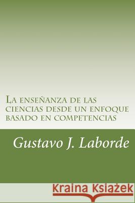 La enseñanza de las ciencias desde un enfoque basado en competencias: Programación de unidades didácticas Laborde, Gustavo J. 9781523443055 Createspace Independent Publishing Platform