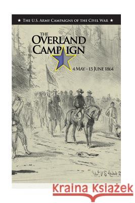 The Overland Campaign: 4 May - 15 June 1864 United States Army                       Penny Hill Press Inc 9781523443376 Createspace Independent Publishing Platform