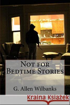 Not for Bedtime Stories G. Allen Wilbanks 9781523443543